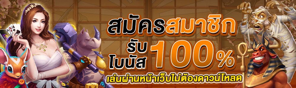 สมัครสมาชิก รับโบนัส 100% เล่นผ่านหน้าเว็บ ไม่ต้องดาวน์โหลด